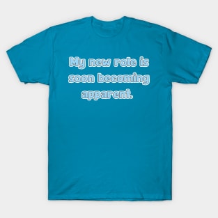 My New Role is Soon Becoming apparent - Funny First Time Father Text Pun (MD23Frd001c2) T-Shirt